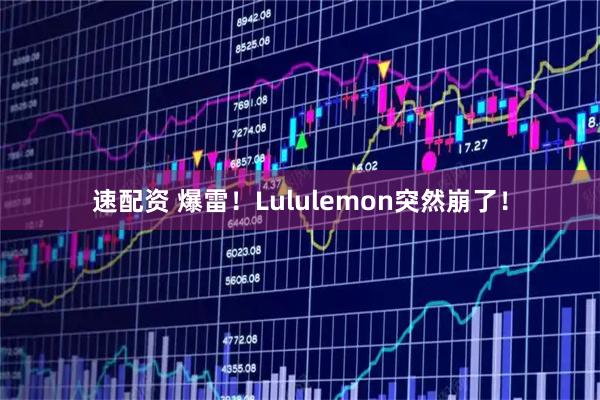 速配资 爆雷！Lululemon突然崩了！